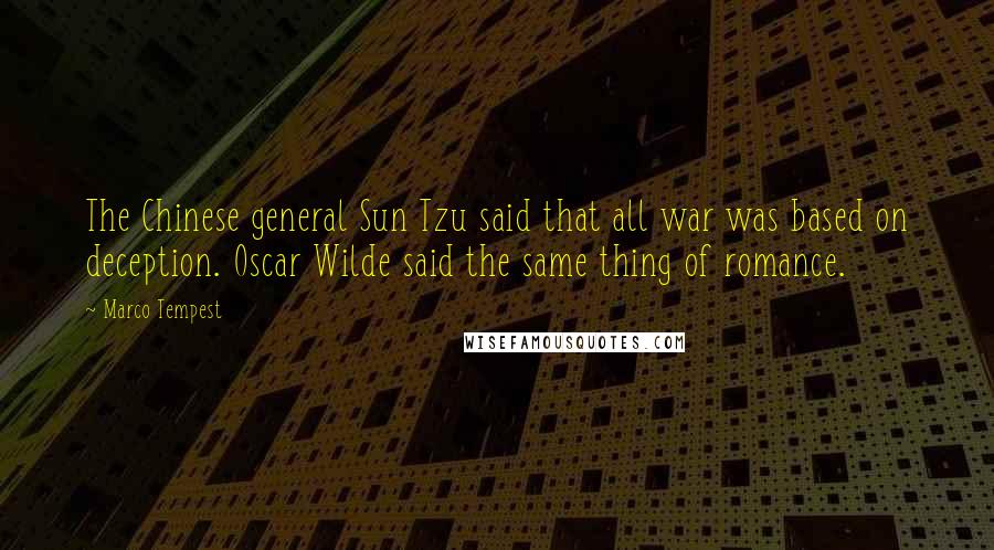Marco Tempest Quotes: The Chinese general Sun Tzu said that all war was based on deception. Oscar Wilde said the same thing of romance.