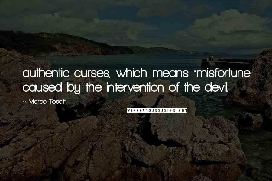 Marco Tosatti Quotes: authentic curses, which means "misfortune caused by the intervention of the devil.