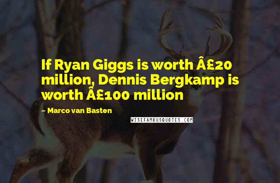 Marco Van Basten Quotes: If Ryan Giggs is worth Â£20 million, Dennis Bergkamp is worth Â£100 million