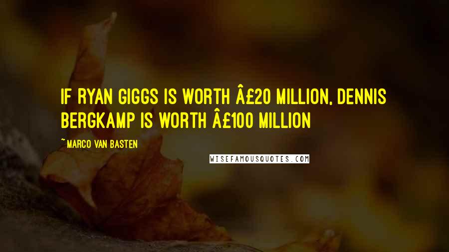Marco Van Basten Quotes: If Ryan Giggs is worth Â£20 million, Dennis Bergkamp is worth Â£100 million
