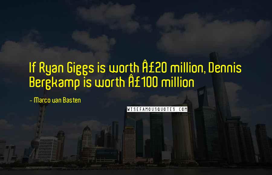 Marco Van Basten Quotes: If Ryan Giggs is worth Â£20 million, Dennis Bergkamp is worth Â£100 million