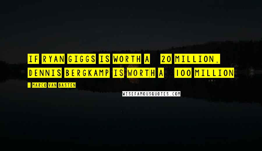 Marco Van Basten Quotes: If Ryan Giggs is worth £20 million, Dennis Bergkamp is worth £100 million