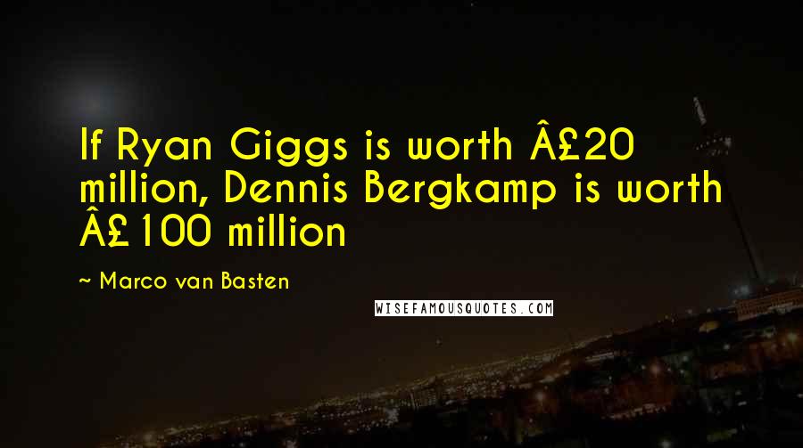 Marco Van Basten Quotes: If Ryan Giggs is worth Â£20 million, Dennis Bergkamp is worth Â£100 million