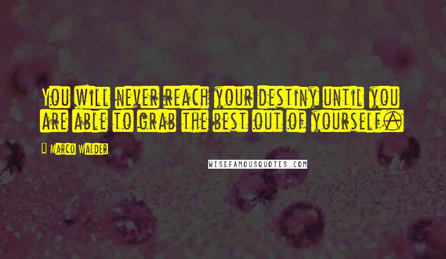 Marco Walder Quotes: You will never reach your destiny until you are able to grab the best out of yourself.