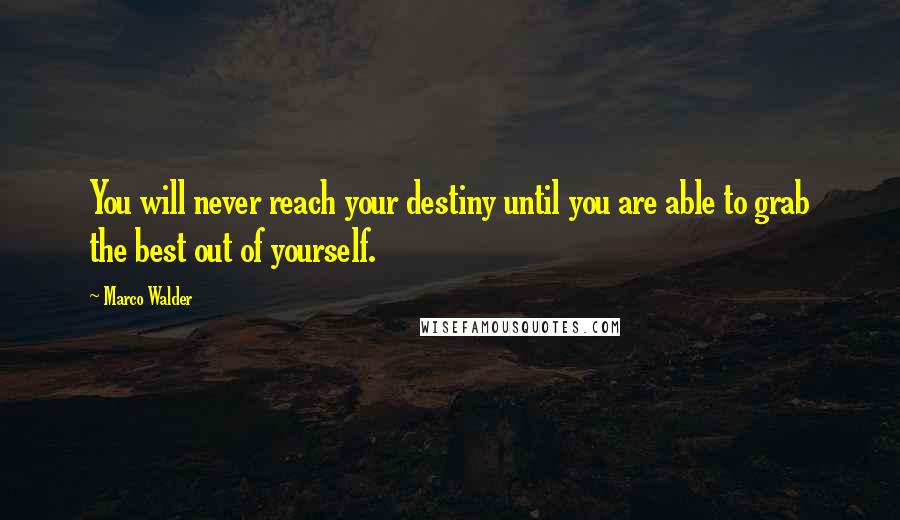 Marco Walder Quotes: You will never reach your destiny until you are able to grab the best out of yourself.
