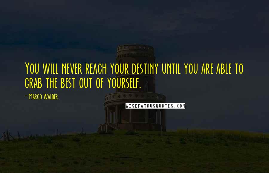 Marco Walder Quotes: You will never reach your destiny until you are able to grab the best out of yourself.