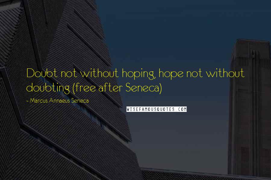 Marcus Annaeus Seneca Quotes: Doubt not without hoping, hope not without doubting (free after Seneca)