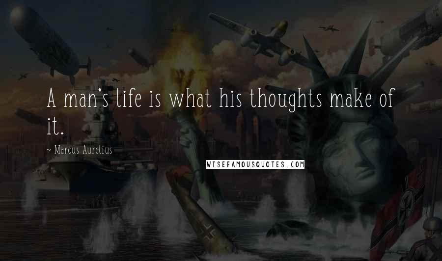 Marcus Aurelius Quotes: A man's life is what his thoughts make of it.