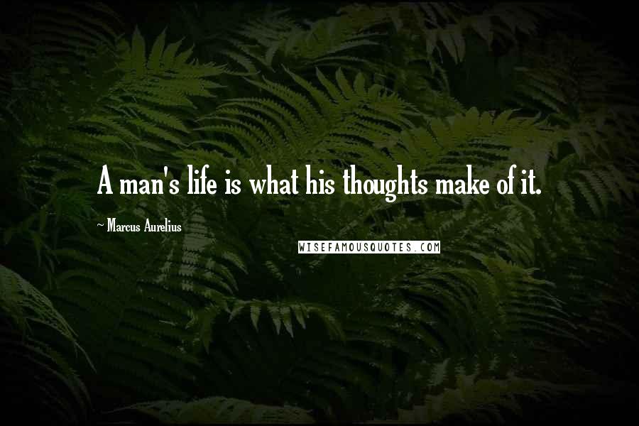 Marcus Aurelius Quotes: A man's life is what his thoughts make of it.