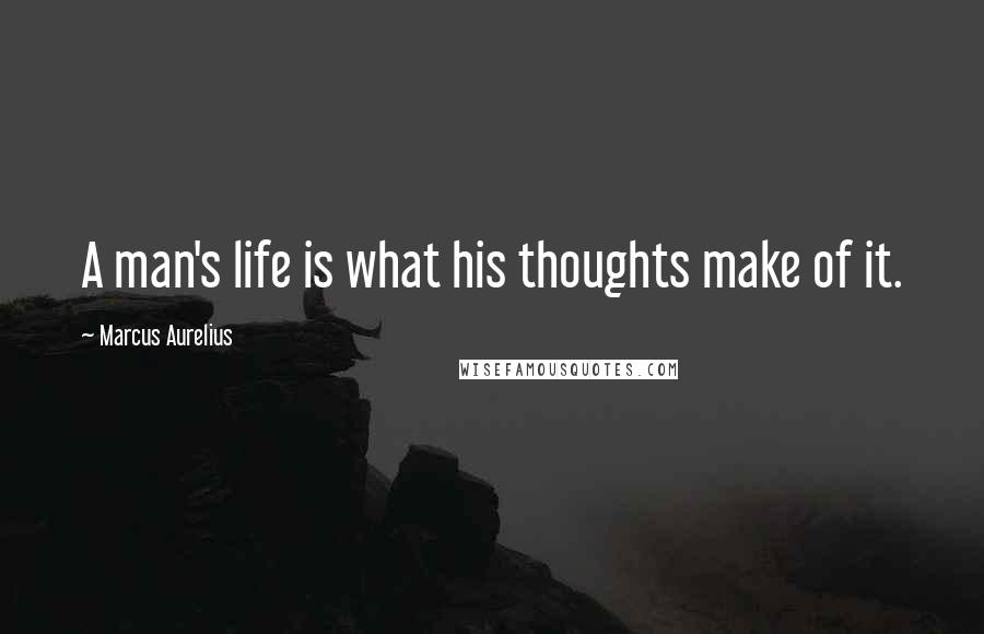 Marcus Aurelius Quotes: A man's life is what his thoughts make of it.