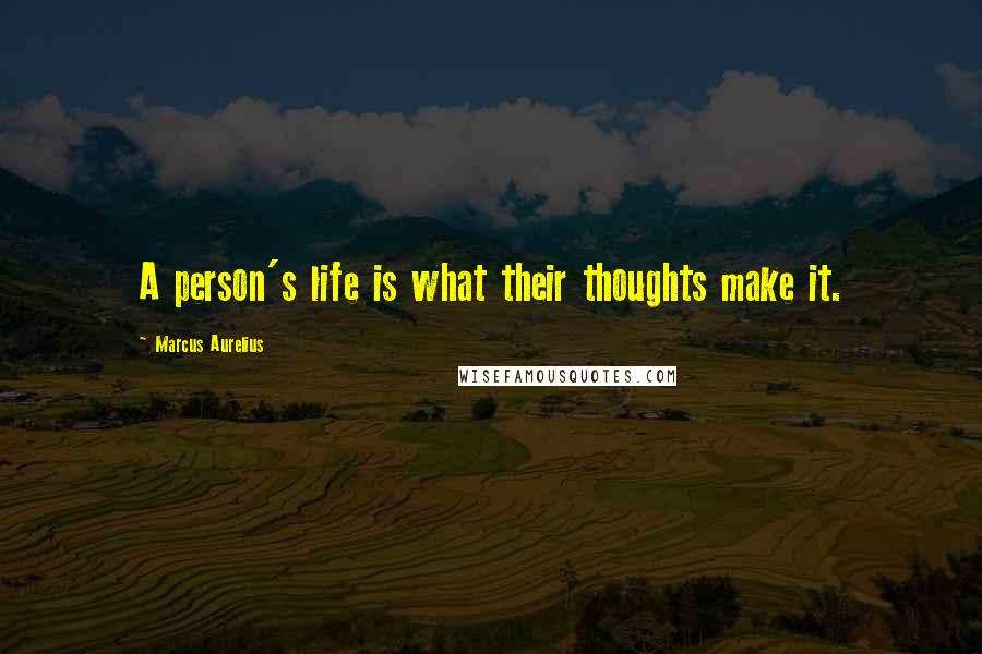 Marcus Aurelius Quotes: A person's life is what their thoughts make it.