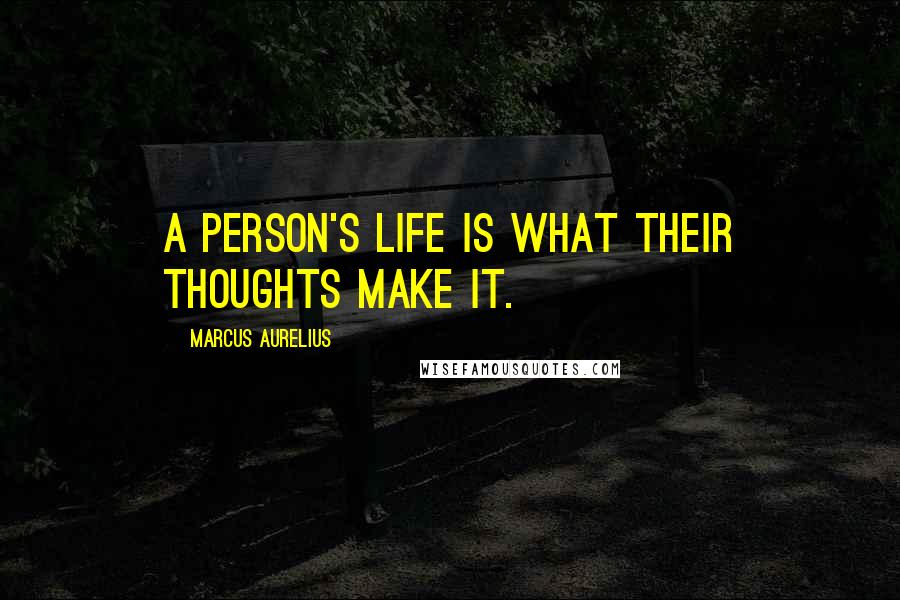 Marcus Aurelius Quotes: A person's life is what their thoughts make it.