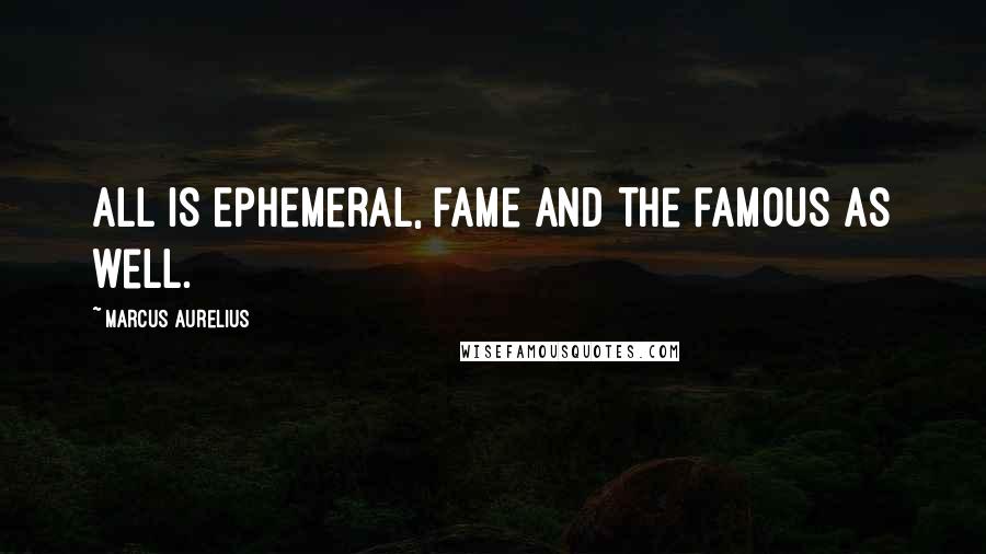 Marcus Aurelius Quotes: All is Ephemeral, fame and the famous as well.