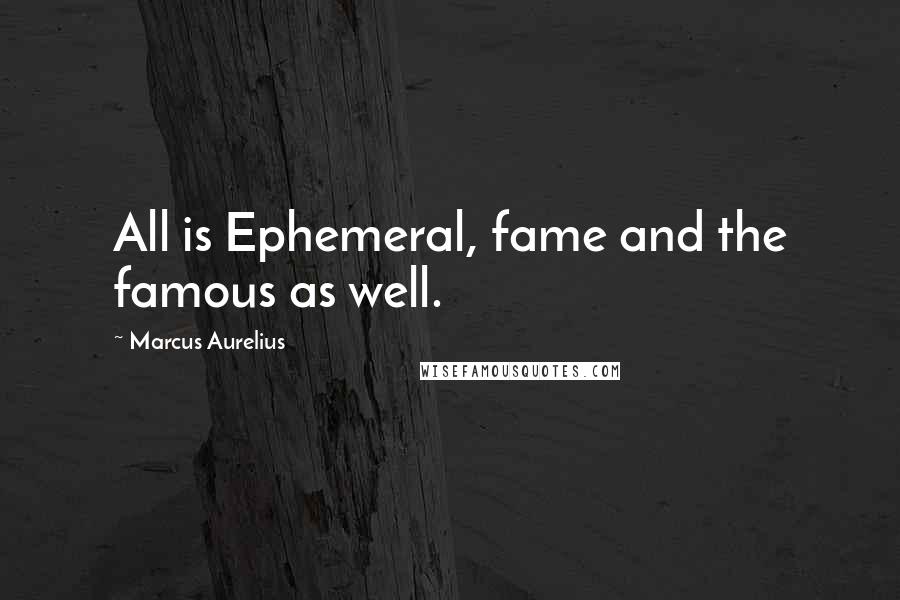 Marcus Aurelius Quotes: All is Ephemeral, fame and the famous as well.