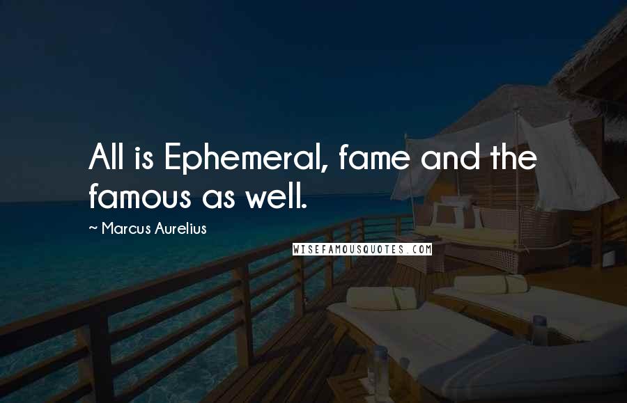 Marcus Aurelius Quotes: All is Ephemeral, fame and the famous as well.