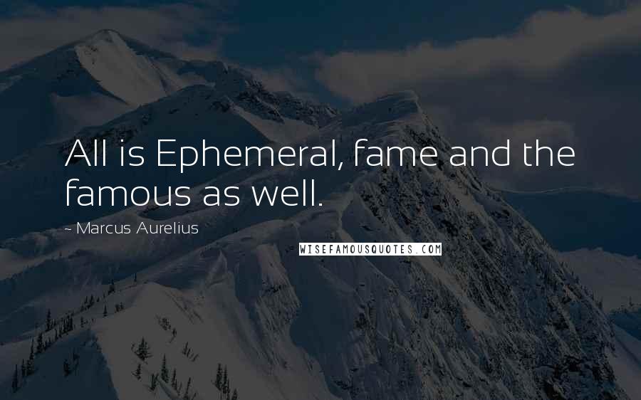 Marcus Aurelius Quotes: All is Ephemeral, fame and the famous as well.