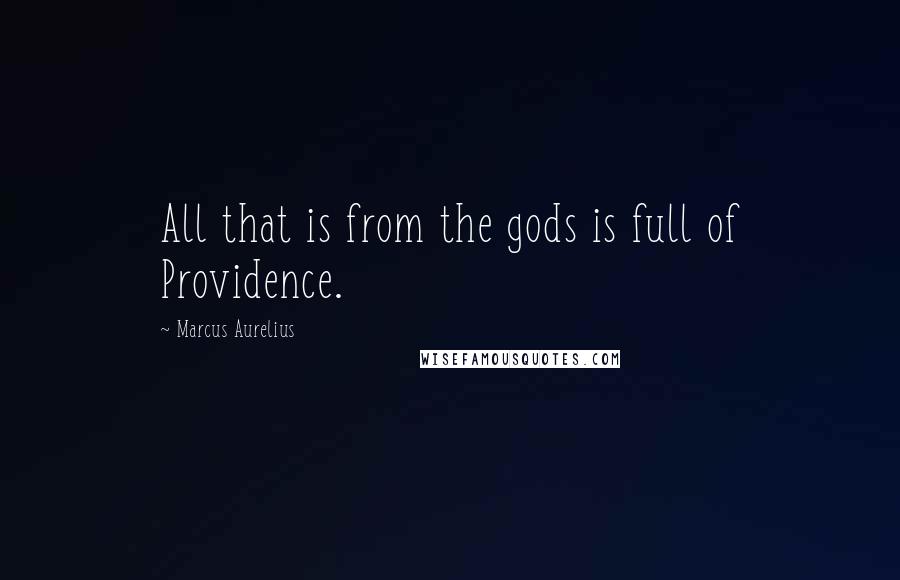 Marcus Aurelius Quotes: All that is from the gods is full of Providence.