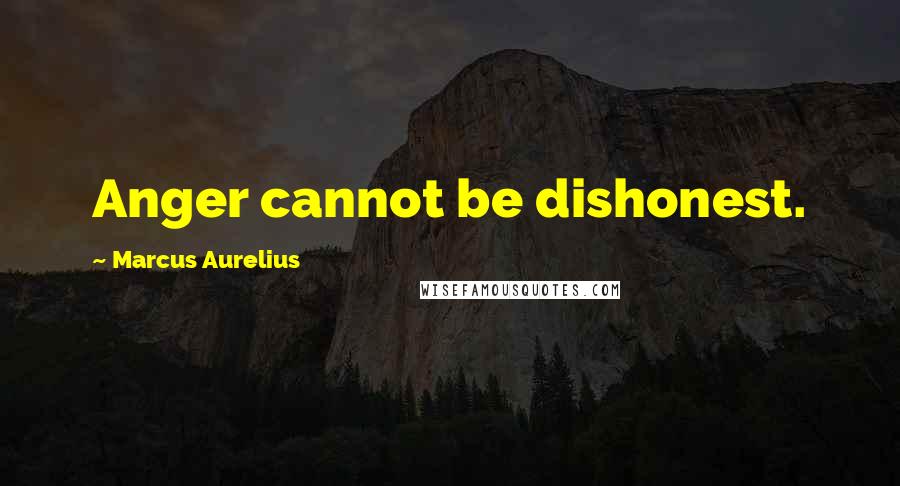 Marcus Aurelius Quotes: Anger cannot be dishonest.
