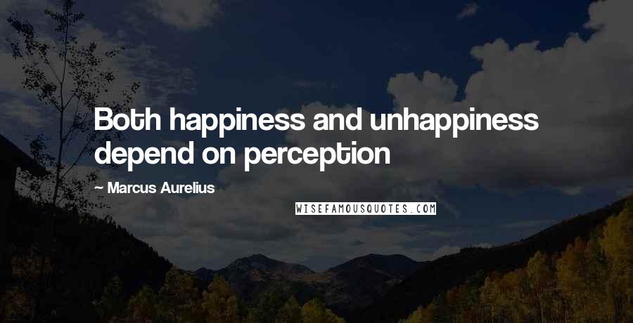 Marcus Aurelius Quotes: Both happiness and unhappiness depend on perception