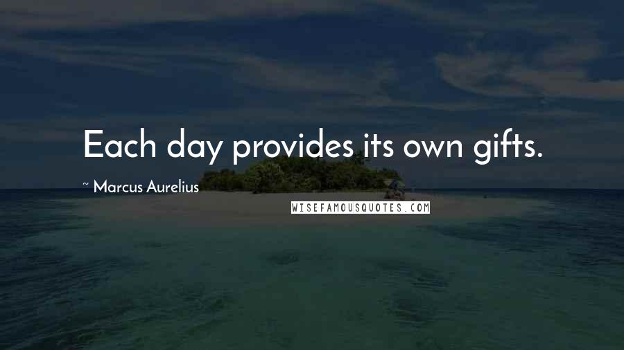 Marcus Aurelius Quotes: Each day provides its own gifts.