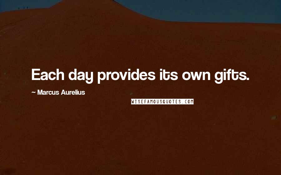 Marcus Aurelius Quotes: Each day provides its own gifts.