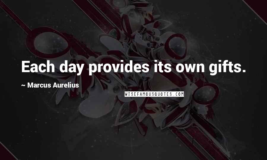 Marcus Aurelius Quotes: Each day provides its own gifts.