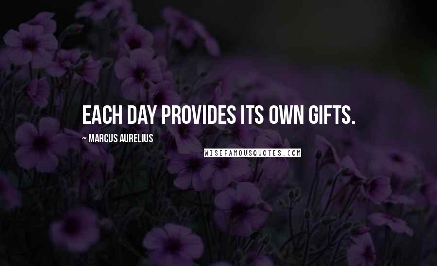 Marcus Aurelius Quotes: Each day provides its own gifts.