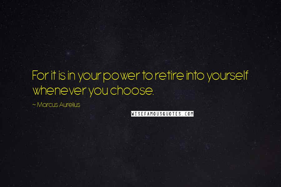 Marcus Aurelius Quotes: For it is in your power to retire into yourself whenever you choose.