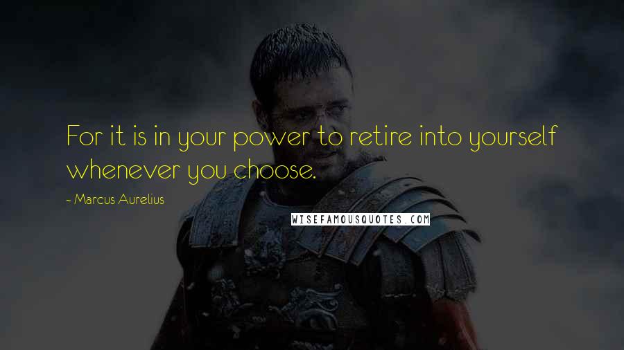 Marcus Aurelius Quotes: For it is in your power to retire into yourself whenever you choose.