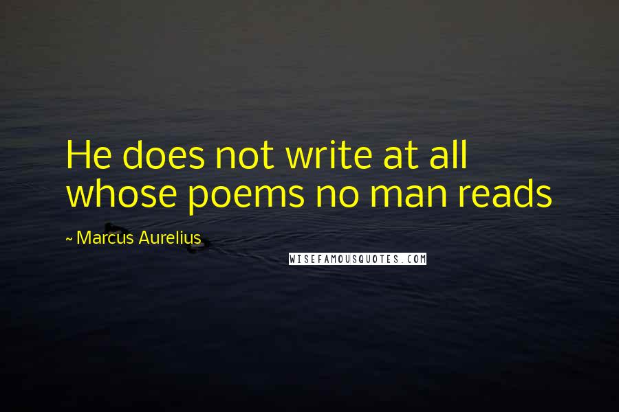 Marcus Aurelius Quotes: He does not write at all whose poems no man reads