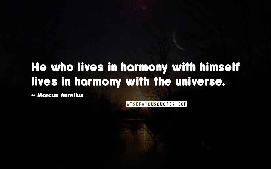 Marcus Aurelius Quotes: He who lives in harmony with himself lives in harmony with the universe.