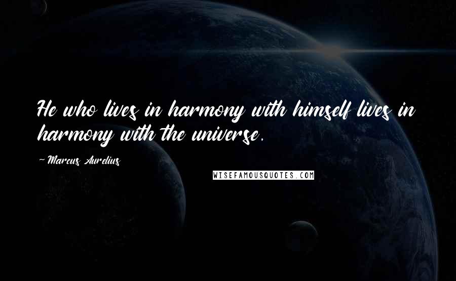 Marcus Aurelius Quotes: He who lives in harmony with himself lives in harmony with the universe.