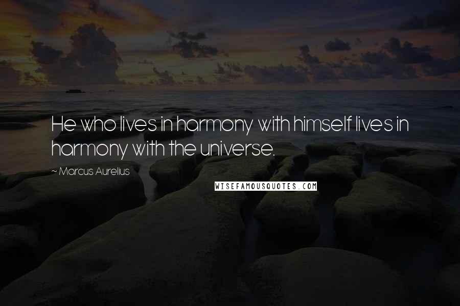 Marcus Aurelius Quotes: He who lives in harmony with himself lives in harmony with the universe.