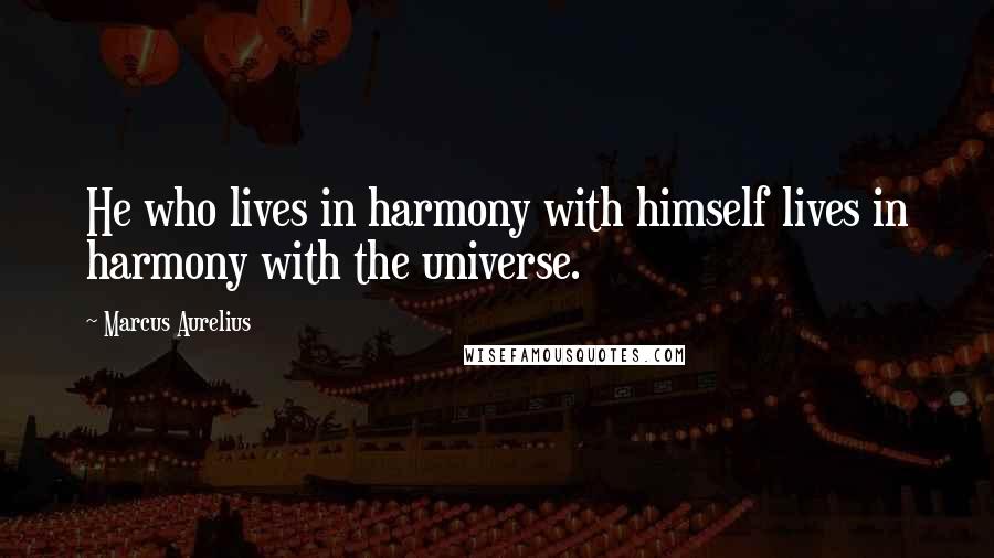 Marcus Aurelius Quotes: He who lives in harmony with himself lives in harmony with the universe.