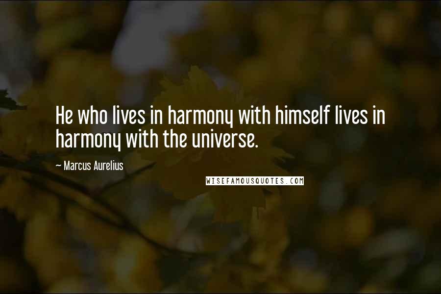 Marcus Aurelius Quotes: He who lives in harmony with himself lives in harmony with the universe.