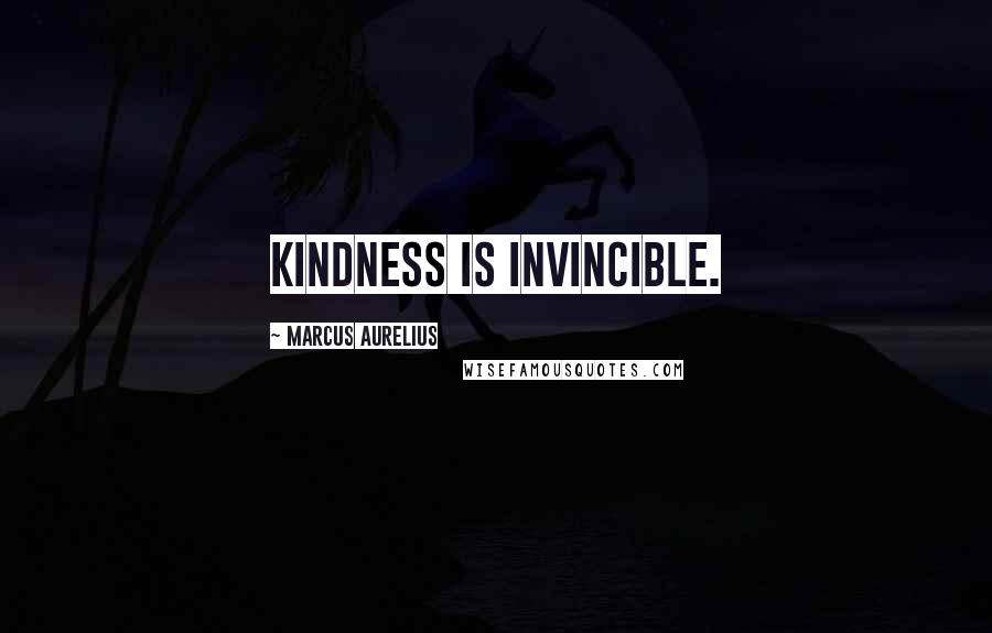 Marcus Aurelius Quotes: Kindness is invincible.