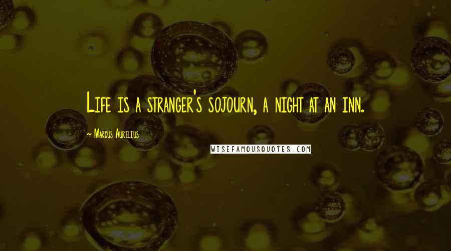 Marcus Aurelius Quotes: Life is a stranger's sojourn, a night at an inn.