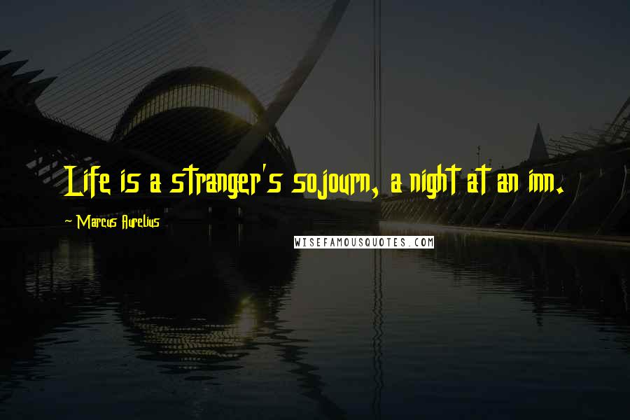 Marcus Aurelius Quotes: Life is a stranger's sojourn, a night at an inn.