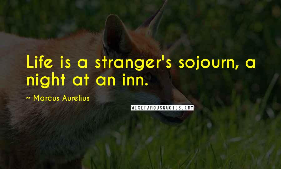 Marcus Aurelius Quotes: Life is a stranger's sojourn, a night at an inn.