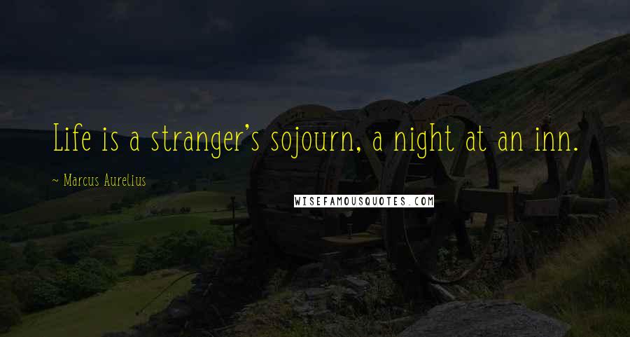 Marcus Aurelius Quotes: Life is a stranger's sojourn, a night at an inn.