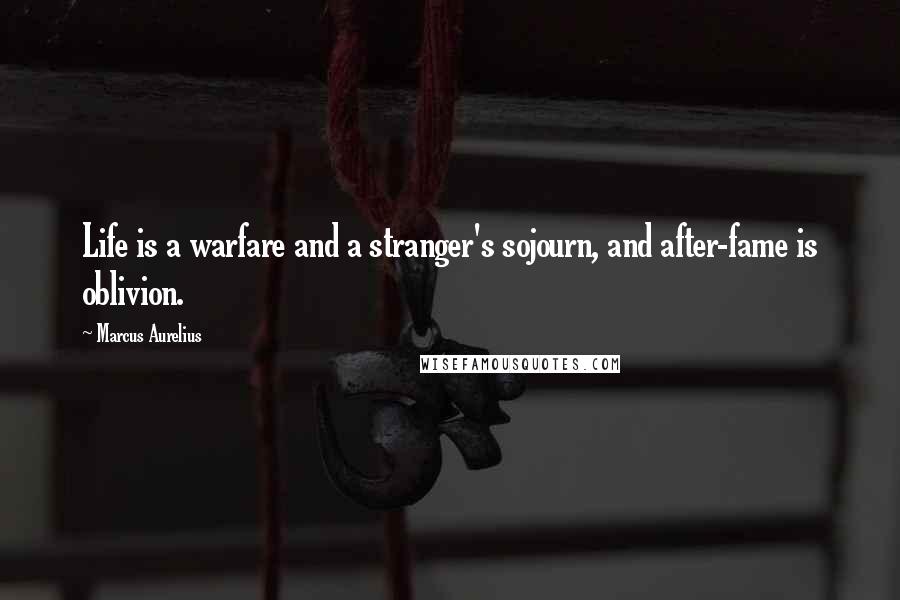 Marcus Aurelius Quotes: Life is a warfare and a stranger's sojourn, and after-fame is oblivion.