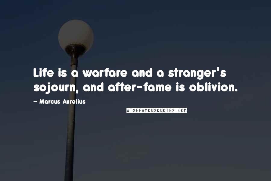 Marcus Aurelius Quotes: Life is a warfare and a stranger's sojourn, and after-fame is oblivion.