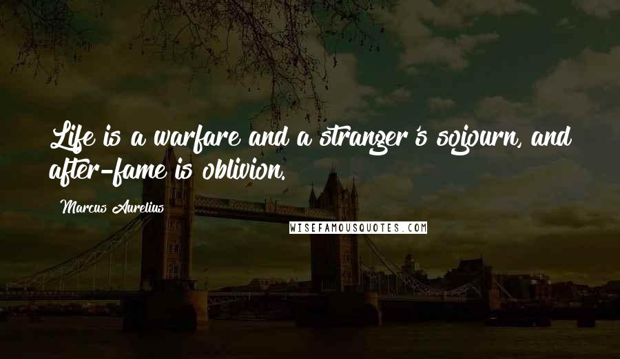 Marcus Aurelius Quotes: Life is a warfare and a stranger's sojourn, and after-fame is oblivion.