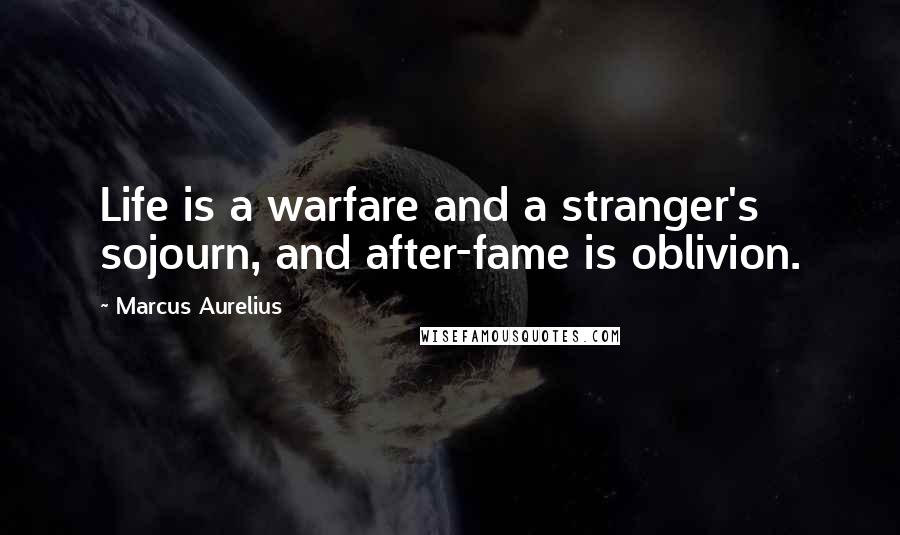 Marcus Aurelius Quotes: Life is a warfare and a stranger's sojourn, and after-fame is oblivion.