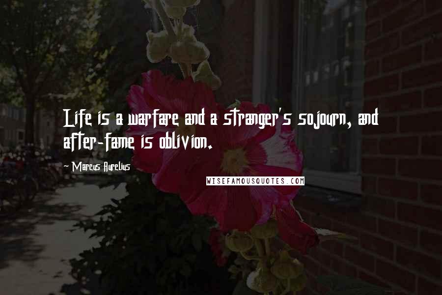 Marcus Aurelius Quotes: Life is a warfare and a stranger's sojourn, and after-fame is oblivion.