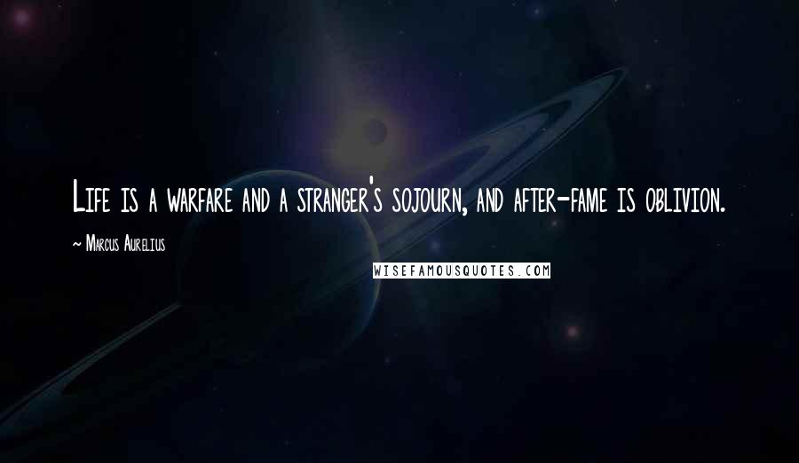 Marcus Aurelius Quotes: Life is a warfare and a stranger's sojourn, and after-fame is oblivion.