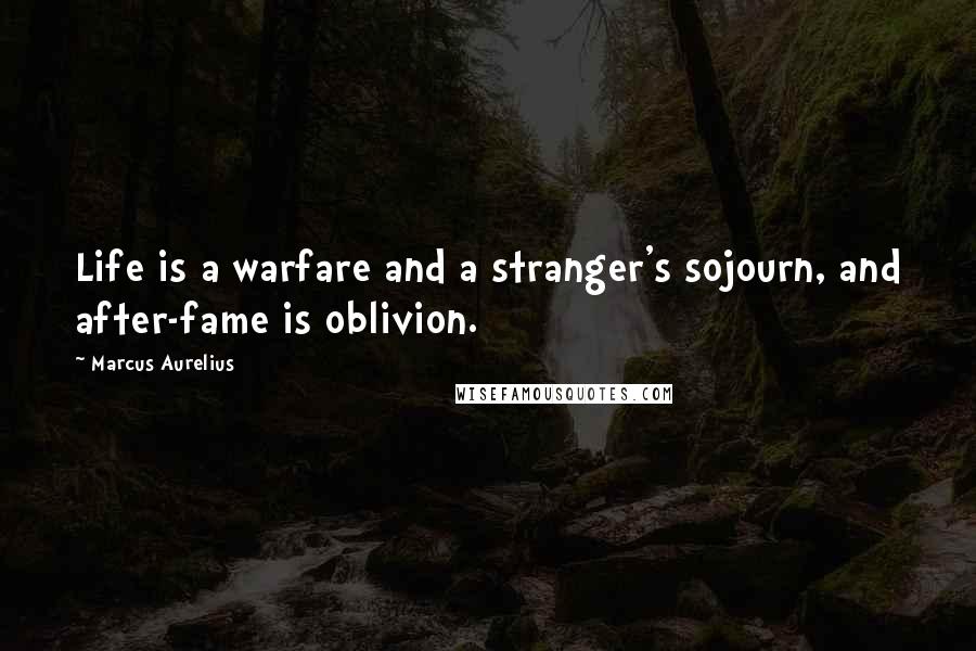Marcus Aurelius Quotes: Life is a warfare and a stranger's sojourn, and after-fame is oblivion.