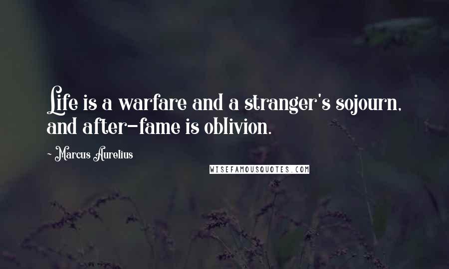 Marcus Aurelius Quotes: Life is a warfare and a stranger's sojourn, and after-fame is oblivion.