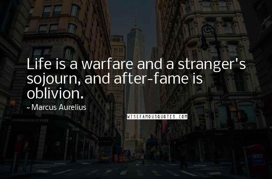 Marcus Aurelius Quotes: Life is a warfare and a stranger's sojourn, and after-fame is oblivion.