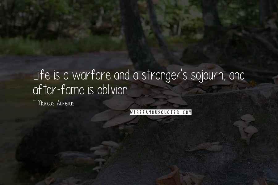 Marcus Aurelius Quotes: Life is a warfare and a stranger's sojourn, and after-fame is oblivion.